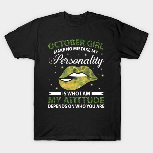 October Girl Make No Mistake My Personality Is Who I Am My Atittude Depends On Who You Are Birthday T-Shirt by bakhanh123